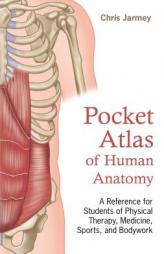 The Pocket Atlas of Human Anatomy: A Reference for Students of Physical Therapy, Medicine, Sports, and Bodywork by Chris Jarmey Paperback Book