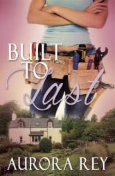 Built to Last by Aurora Rey Paperback Book