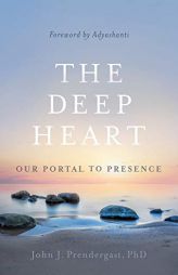 The Deep Heart: Our Portal to Presence by John J. Prendergast Paperback Book