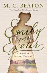 Emily Goes to Exeter: A Novel of Regency England (The Traveling Matchmaker Series, Book 1) by M. C. Beaton Paperback Book