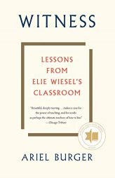 Witness: Lessons from Elie Wiesel's Classroom by Ariel Burger Paperback Book
