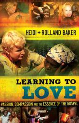 Learning to Love: Passion, Compassion and the Essence of the Gospel by Heidi Baker Paperback Book