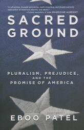 Sacred Ground: Pluralism, Prejudice, and the Promise of America by Eboo Patel Paperback Book