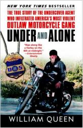 Under and Alone: The True Story of the Undercover Agent Who Infiltrated America's Most Violent Outlaw Motorcycle Gang by William Queen Paperback Book