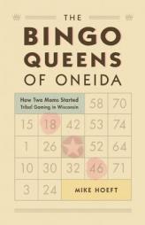 The Bingo Queens of Oneida: How Two Moms Started Tribal Gaming in Wisconsin by Mike Hoeft Paperback Book
