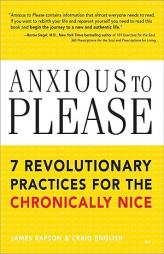 Anxious to Please: 7 Revolutionary Practices for the Chronically Nice by Craig English Paperback Book