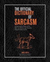 The Official Dictionary of Sarcasm: A Lexicon for Those of Us Who Are Better and Smarter Than the Rest of You by James Napoli Paperback Book