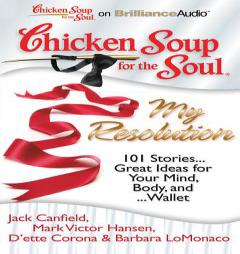 Chicken Soup for the Soul: My Resolution: 101 Stories...Great Ideas for Your Mind, Body, and...Wallet by Jack Canfield Paperback Book