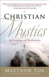 Christian Mystics: 365 Readings and Meditations by Matthew Fox Paperback Book