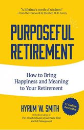 Purposeful Retirement: How to Bring Happiness and Meaning to Your Retirement by Hyrum W. Smith Paperback Book