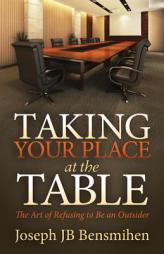 Taking Your Place at the Table: The Art of Refusing to Be an Outsider by Joseph Jb Bensmihen Paperback Book