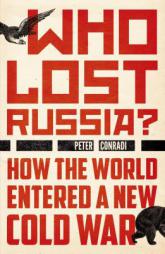 Who Lost Russia?: How the World Entered a New Cold War by Peter Conradi Paperback Book