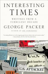 Interesting Times: Writings from a Turbulent Decade by George Packer Paperback Book