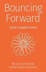 Bouncing Forward: My Journey with Guillain-Barré Syndrome by Carrie Cambell Grimes Paperback Book