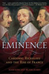 Eminence: Cardinal Richelieu and the Rise of France by Jean-Vincent Blanchard Paperback Book