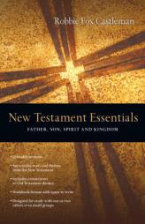 New Testament Essentials: Father, Son, Spirit and Kingdom by Robbie Fox Castleman Paperback Book