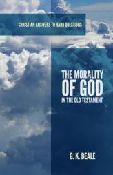 The Morality of God in the Old Testament (Christian Answers to Hard Questions) by Gregory K. Beale Paperback Book