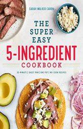 The Super Easy 5-Ingredient Cookbook by Sarah Walker Caron Paperback Book
