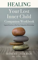 Healing Your Lost Inner Child Companion Workbook: Inspired Exercises to Heal Your Codependent Relationships by Robert Jackman Paperback Book