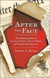 After the Fact: The Surprising Fates of American History's Heroes, Villains, and Supporting Characters by Owen Hurd Paperback Book