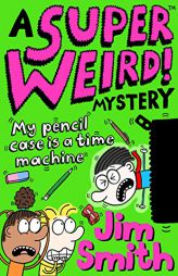 A Super Weird! Mystery: My Pencil Case is a Time Machine: New for 2021 from the bestselling author of Barry Loser! Perfect for 7+ fans of Wimpy Kid an by Jim Smith Paperback Book