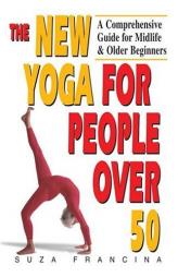 The New Yoga for People Over 50: A Comprehensive Guide for Midlife and Older Beginners by Suza Francina Paperback Book