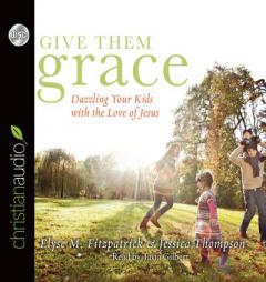 Give Them Grace: Dazzling Your Kids With The Love of Jesus by Elyse M. Fitzpatrick Paperback Book
