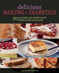 Delicious Baking for Diabetics: 70 Easy Recipes and Valuable Tips for Healthy and Delicious Desserts and Breads by Angelika Kirchmaier Paperback Book
