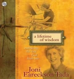 A Lifetime of Wisdom: Embracing the Way God Heals You by Joni Eareckson Tada Paperback Book