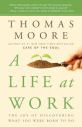 A Life at Work: The Joy of Discovering What You Were Born to Do by Thomas Moore Paperback Book