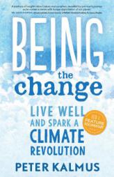 Being the Change: How to Live Well and Spark a Climate Revolution by Peter Kalmus Paperback Book