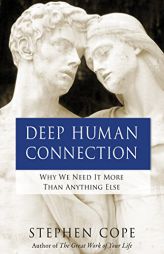 Deep Human Connection: Why We Need It More than Anything Else by Stephen Cope Paperback Book