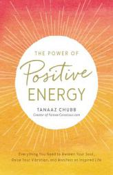The Power of Positive Energy: How to Release Negativity, Radiate Positivity, and Manifest an Inspired Life by Tanaaz Chubb Paperback Book