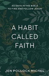 A Habit Called Faith: 40 Days in the Bible to Find and Follow Jesus by Jen Pollock Michel Paperback Book