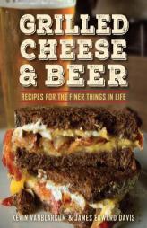 Grilled Cheese & Beer: Over 100 Recipes by Kevin Vanblarcum Paperback Book