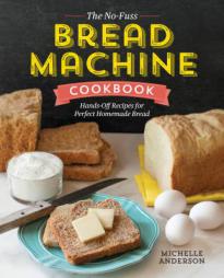The No-Fuss Bread Machine Cookbook: Hands-Off Recipes for Perfect Homemade Bread by Michelle Anderson Paperback Book