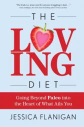 The Loving Diet: Going Beyond Paleo into the Heart of What Ails You by Jessica Flanigan Paperback Book