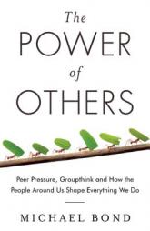 The Power of Others: Peer Pressure, Groupthink, and How the People Around Us Shape Everything We Do by Michael Bond Paperback Book