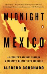 Midnight in Mexico: A Reporter's Journey Through a Country's Descent into Darkness by Alfredo Corchado Paperback Book