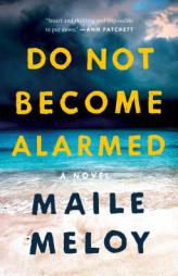 Do Not Become Alarmed: A Novel by Maile Meloy Paperback Book