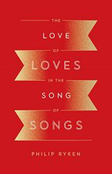 The Love of Loves in the Song of Songs by Philip Graham Ryken Paperback Book