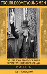 Troublesome Young Men: The Rebels Who Brought Churchill to Power and Helped Save England by Lynne Olson Paperback Book