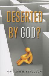 Deserted by God? by Sinclair B. Ferguson Paperback Book