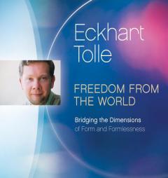 Freedom from the World: Bridging the Dimensions of Form and Formlessness by Eckhart Tolle Paperback Book