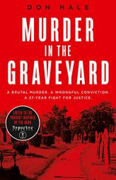 Murder in the Graveyard: One Murder, One False Confession, and a Reporter's Dangerous Campaign to Free an Innocent Man by Don Hale Paperback Book