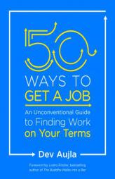 50 Ways to Get a Job: An Unconventional Guide to Finding Work on Your Terms by Dev Aujla Paperback Book