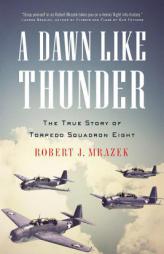A Dawn Like Thunder: The True Story of Torpedo Squadron Eight by Robert J. Mrazek Paperback Book