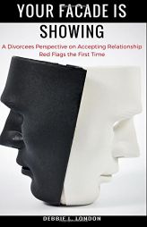 Your Facade Is Showing: A Divorcees Perspective on Accepting Relationship Red Flags the First Time by Debbie L. London Paperback Book