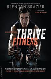 Thrive Fitness, Second Edition: The Vegan-Based Training Program for Maximum Strength, Health, and Fitness by Brendan Brazier Paperback Book