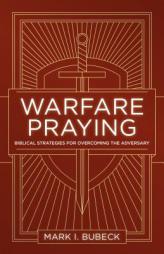 Warfare Praying: Biblical Strategies for Overcoming the Adversary by Mark I. Bubeck Paperback Book